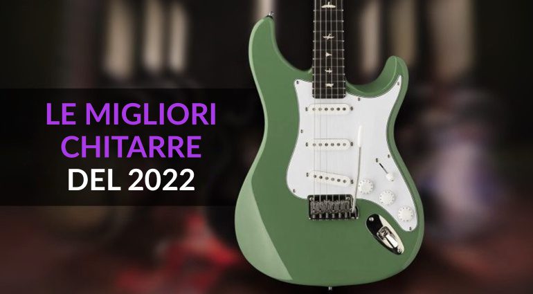 Le migliori chitarre del 2022