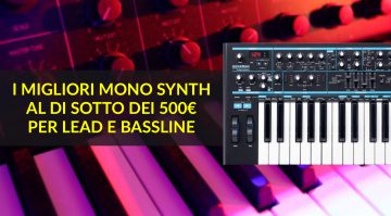 I Migliori Mono Synth al di Sotto dei 500€ per Lead e Bassline