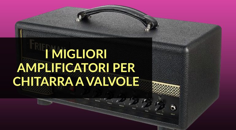 I migliori amplificatori per chitarra a valvole