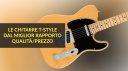 Le chitarre T-Style dal miglior rapporto qualità/prezzo