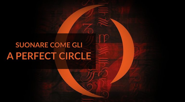 Suonare come gli A Perfect Circle