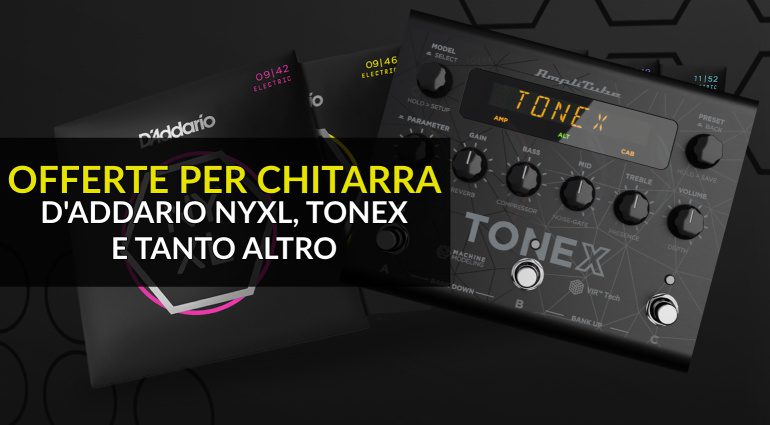 Offerte per Chitarra: D’Addario NYXL, Tonex e tanto altro in sconto!