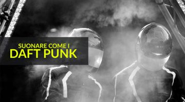 Da Homework a Random Access Memories: Suonare Come i Daft Punk