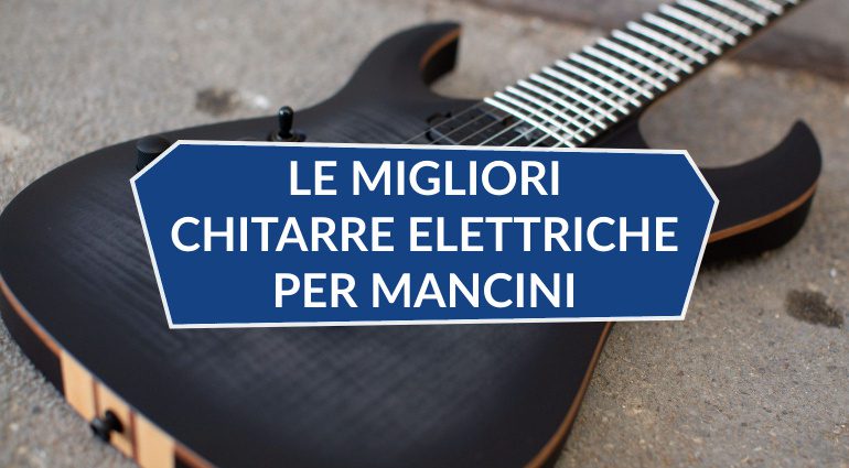 Le migliori chitarre elettriche per mancini!