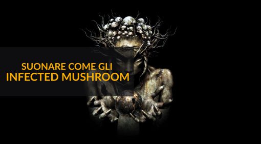 Suonare Come gli Infected Mushroom