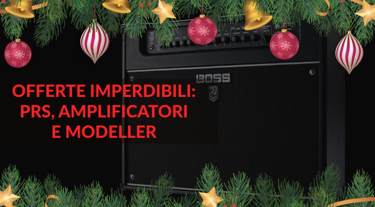 Natale è alle porte, offerte imperdibili su PRS, amplificatori e pedaliere!