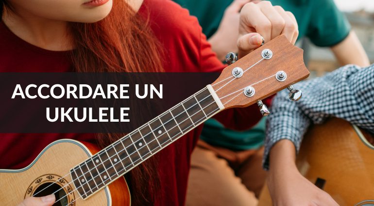 Come Accordare un’ Ukulele: Breve guida