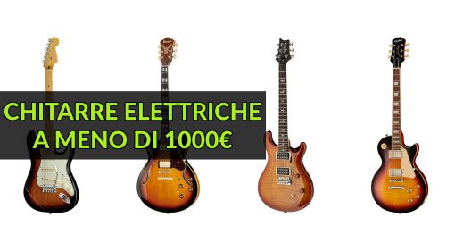 Le Migliori Chitarre Elettriche Sotto i 1000€