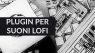 Plugin LoFi per Suoni, Texture e Carattere Vintage