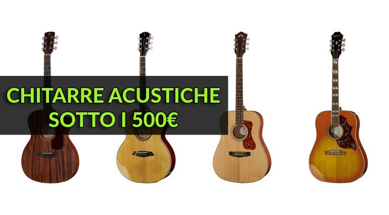 Le Migliori Chitarre Acustiche sotto i 500€