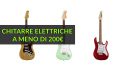 Le migliori chitarre elettriche sotto i 200€ - Squier, Harley Benton e Ibanez