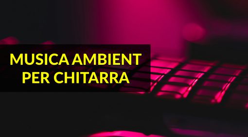 Musica Ambient per Chitarra - Dai vita ai tuoi soundscape