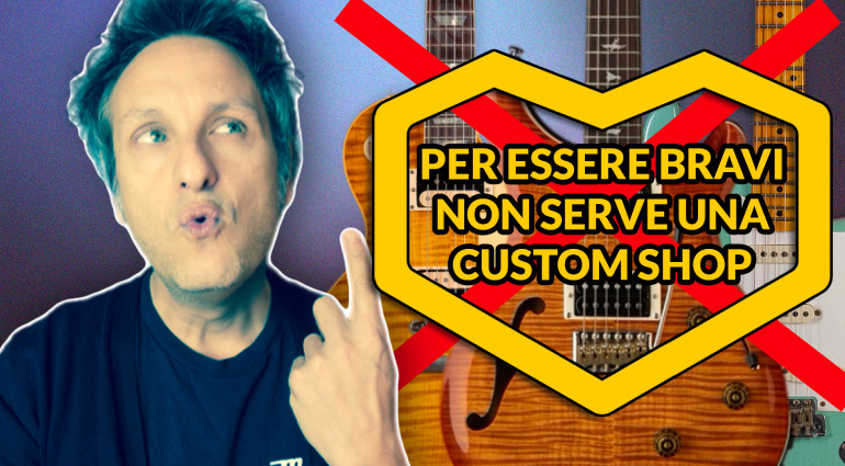 Non Ti Serve una Chitarra Custom Shop per Essere un Bravo Chitarrista